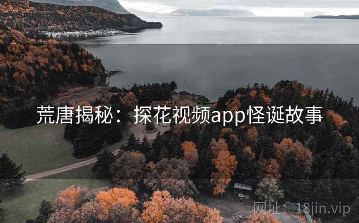 荒唐揭秘：探花视频app怪诞故事