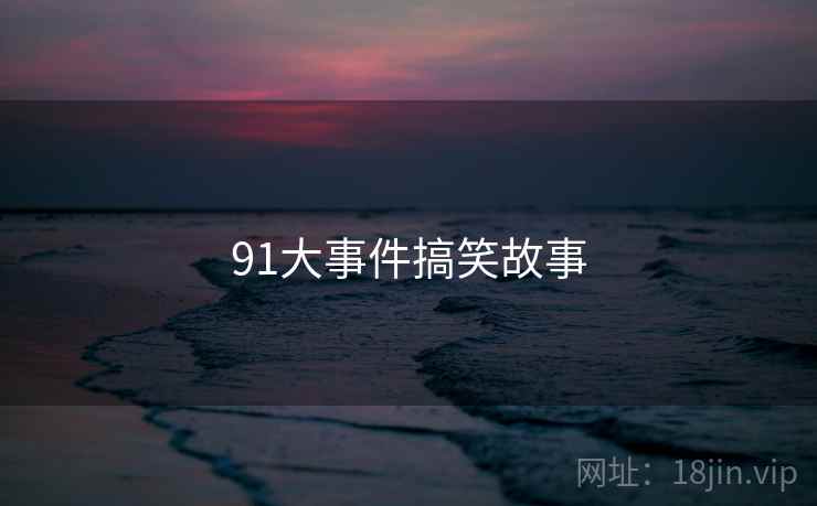 91大事件搞笑故事