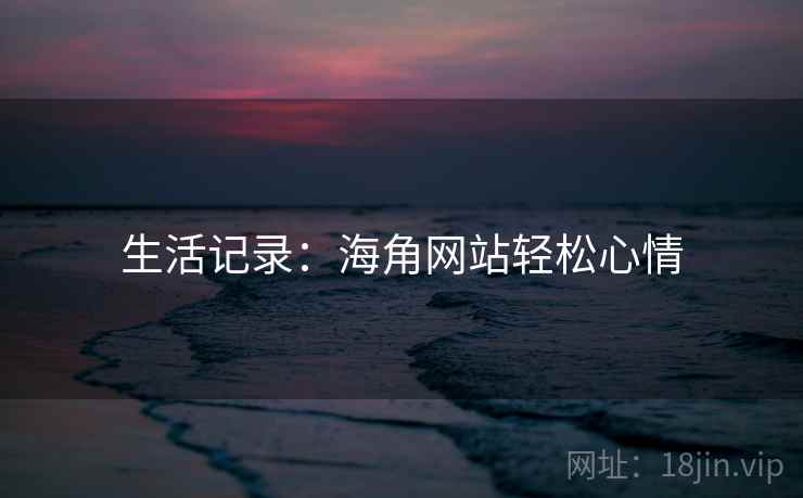 生活记录：海角网站轻松心情
