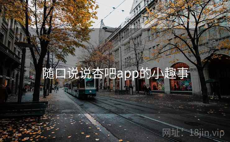 随口说说杏吧app的小趣事